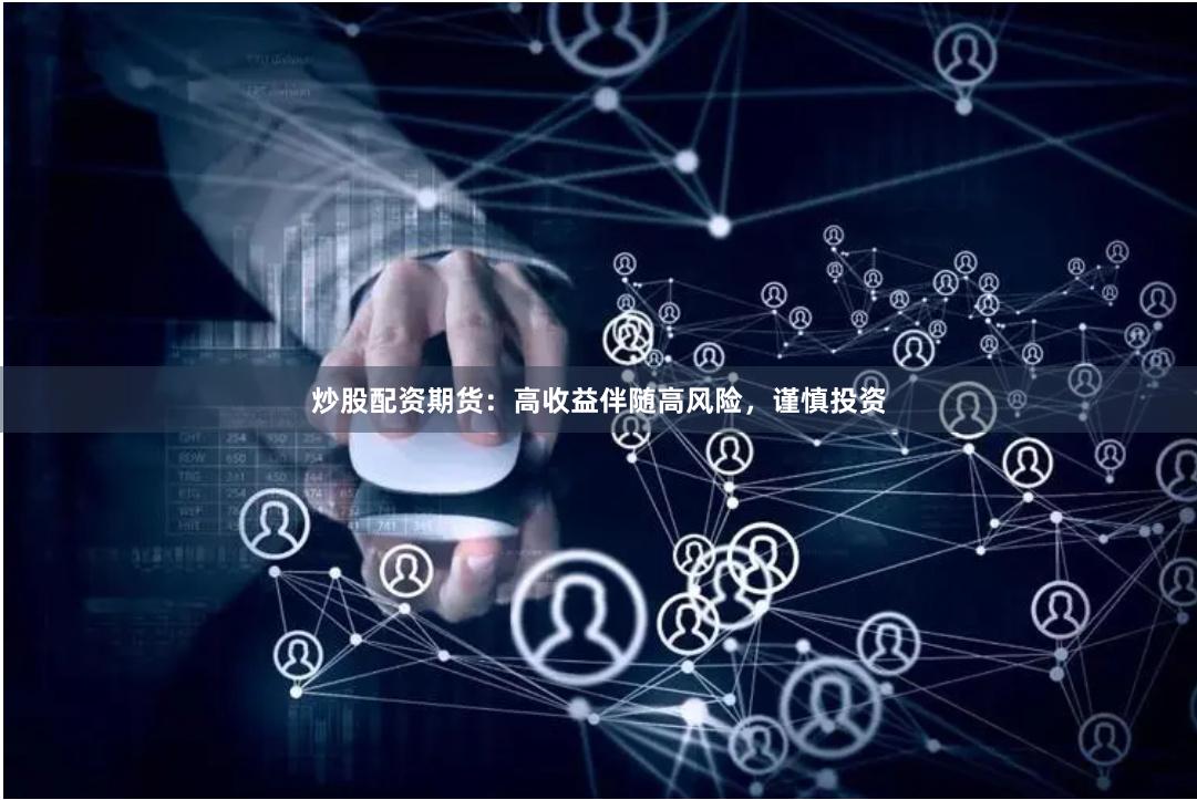 炒股配资期货：高收益伴随高风险，谨慎投资