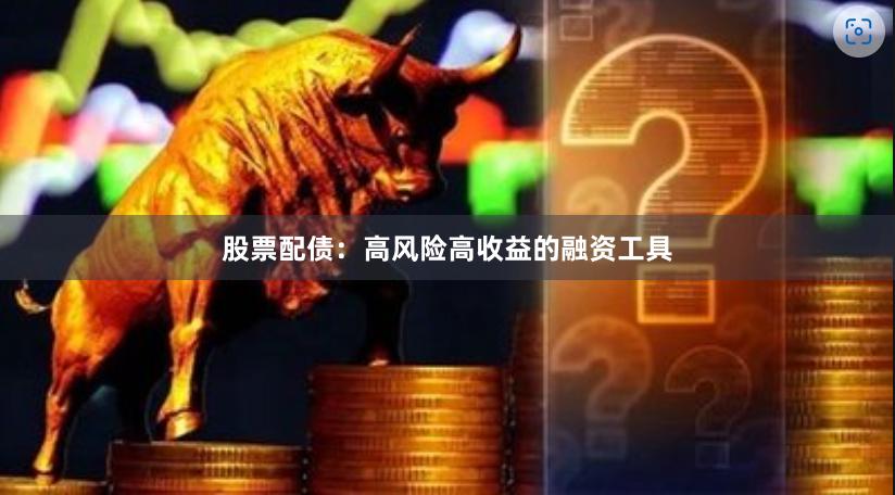 股票配债：高风险高收益的融资工具