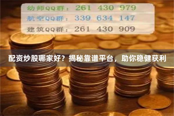 配资炒股哪家好？揭秘靠谱平台，助你稳健获利