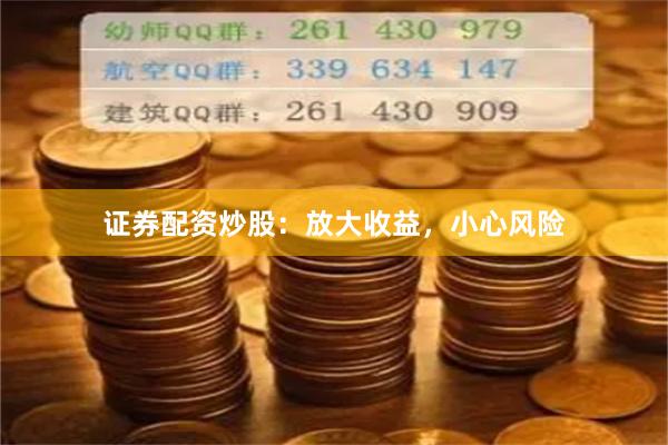 证券配资炒股：放大收益，小心风险