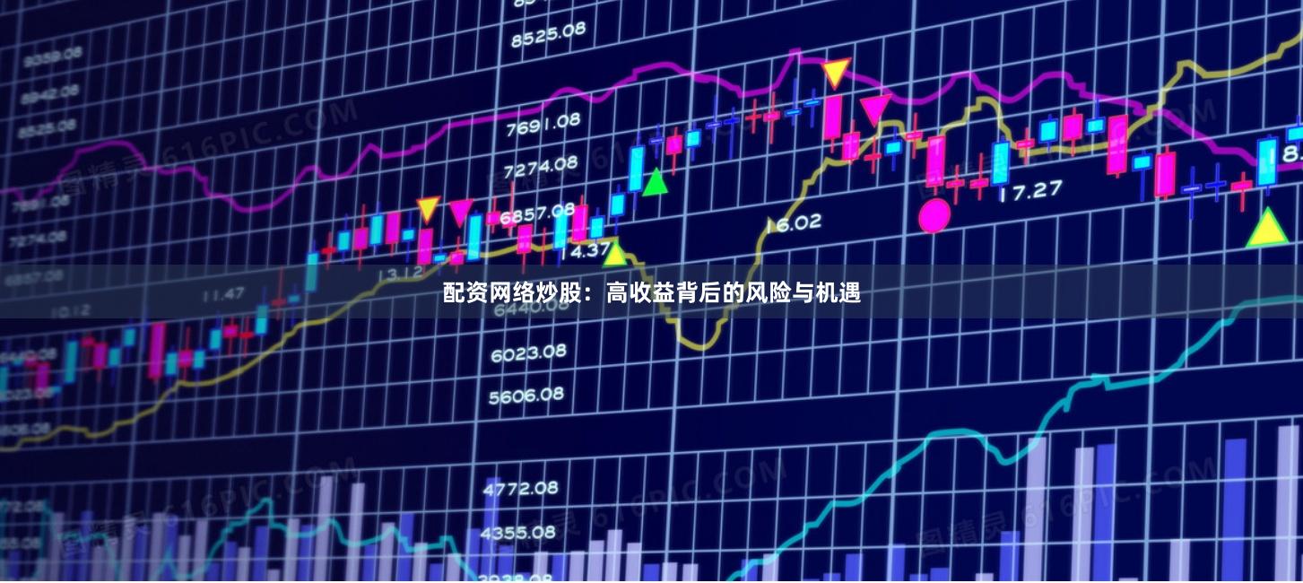 配资网络炒股：高收益背后的风险与机遇