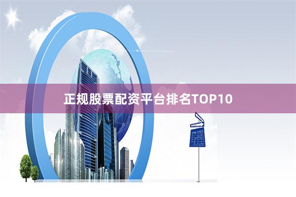 正规股票配资平台排名TOP10