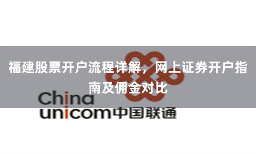 福建股票开户流程详解，网上证券开户指南及佣金对比