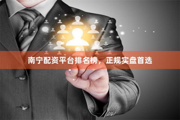 南宁配资平台排名榜,正规实盘首选