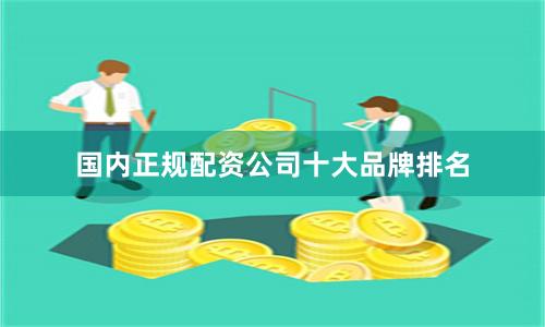 国内正规配资公司十大品牌排名